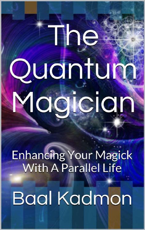 The Quantum Magician: Enhancing Your Magick With A Parallel Life