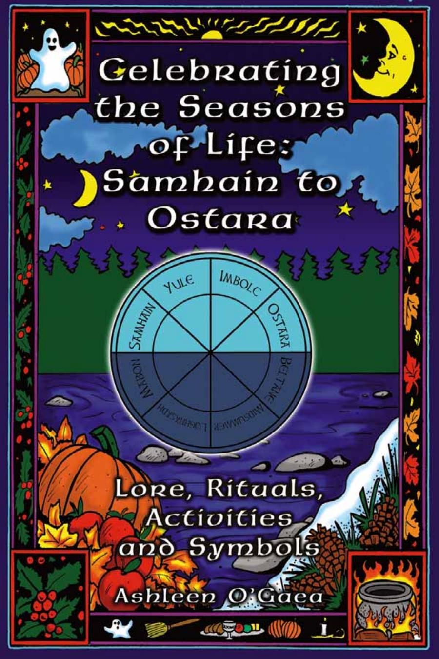Celebrating The Seasons of Life: Samhain to Ostara - Lore, Rituals, Activities and Symbols